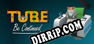 Tube Be Continued (2023/ENG/Cracked)